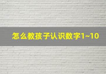 怎么教孩子认识数字1~10