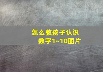 怎么教孩子认识数字1~10图片