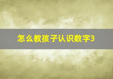 怎么教孩子认识数字3