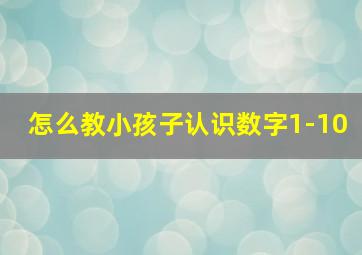 怎么教小孩子认识数字1-10