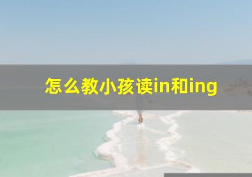 怎么教小孩读in和ing