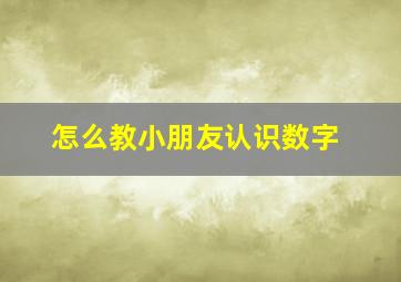 怎么教小朋友认识数字