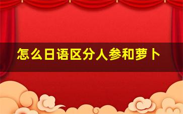 怎么日语区分人参和萝卜