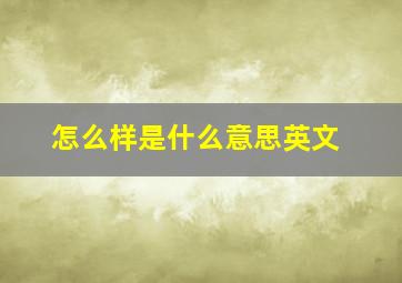 怎么样是什么意思英文