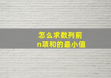 怎么求数列前n项和的最小值