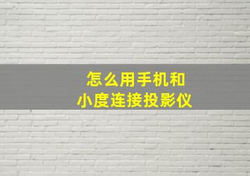 怎么用手机和小度连接投影仪