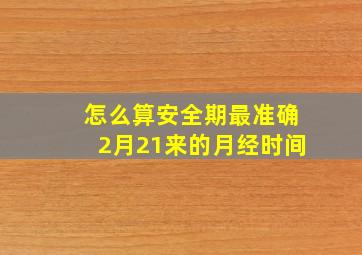 怎么算安全期最准确2月21来的月经时间