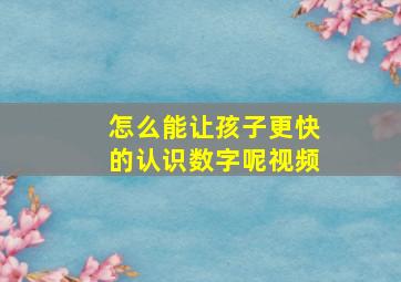 怎么能让孩子更快的认识数字呢视频