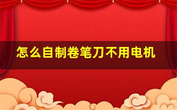 怎么自制卷笔刀不用电机