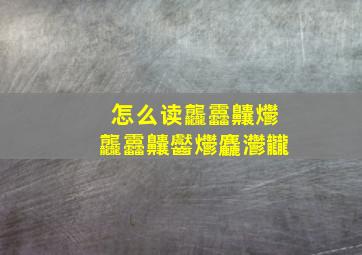 怎么读龘靐齉爩龘靐齉齾爩麤灪龖