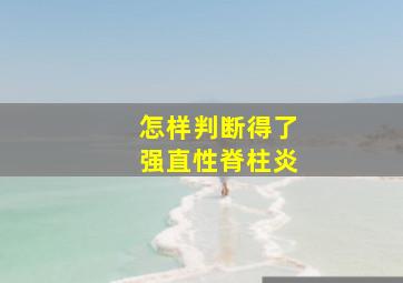 怎样判断得了强直性脊柱炎