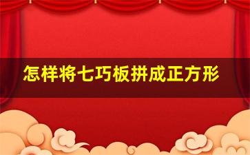 怎样将七巧板拼成正方形