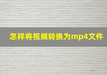 怎样将视频转换为mp4文件