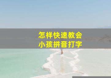 怎样快速教会小孩拼音打字