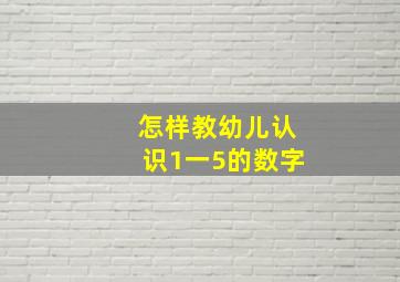 怎样教幼儿认识1一5的数字