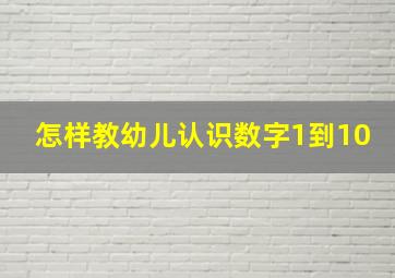 怎样教幼儿认识数字1到10