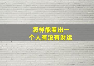 怎样能看出一个人有没有财运