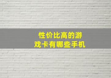 性价比高的游戏卡有哪些手机