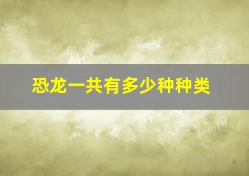 恐龙一共有多少种种类