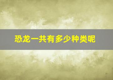 恐龙一共有多少种类呢