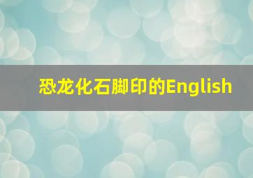 恐龙化石脚印的English