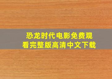 恐龙时代电影免费观看完整版高清中文下载