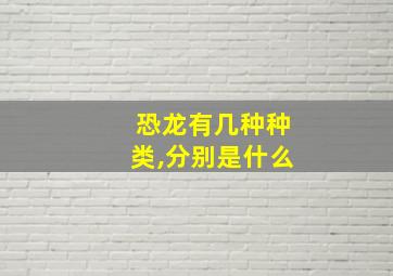 恐龙有几种种类,分别是什么