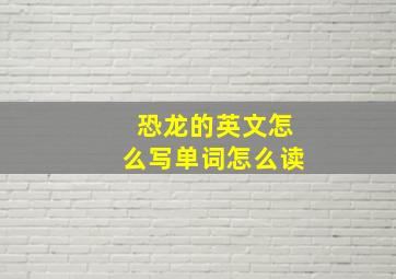 恐龙的英文怎么写单词怎么读