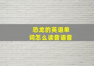 恐龙的英语单词怎么读音语音