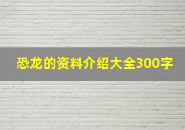 恐龙的资料介绍大全300字