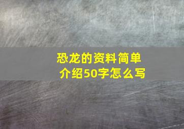 恐龙的资料简单介绍50字怎么写