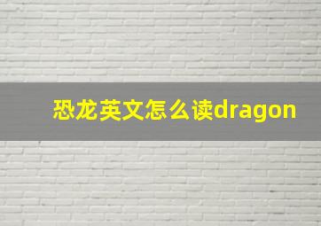 恐龙英文怎么读dragon