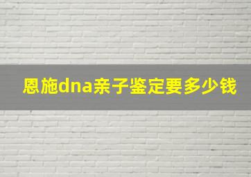 恩施dna亲子鉴定要多少钱