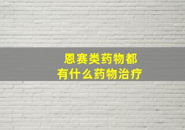 恩赛类药物都有什么药物治疗