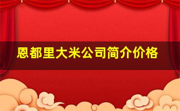 恩都里大米公司简介价格