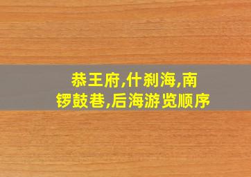 恭王府,什刹海,南锣鼓巷,后海游览顺序