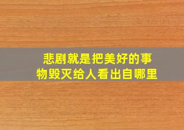 悲剧就是把美好的事物毁灭给人看出自哪里