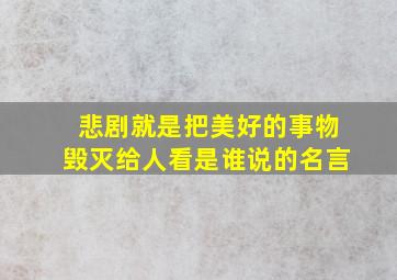 悲剧就是把美好的事物毁灭给人看是谁说的名言