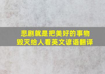 悲剧就是把美好的事物毁灭给人看英文谚语翻译