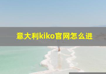 意大利kiko官网怎么进