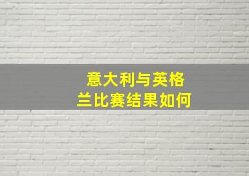 意大利与英格兰比赛结果如何