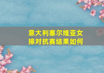 意大利塞尔维亚女排对抗赛结果如何