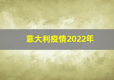 意大利疫情2022年