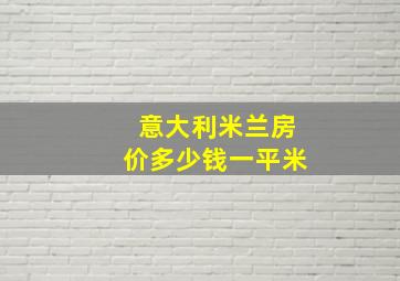 意大利米兰房价多少钱一平米