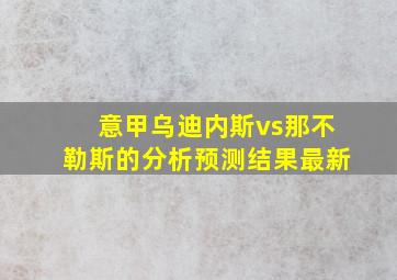 意甲乌迪内斯vs那不勒斯的分析预测结果最新