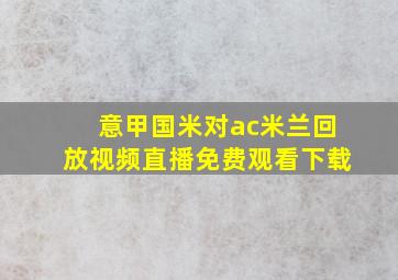 意甲国米对ac米兰回放视频直播免费观看下载