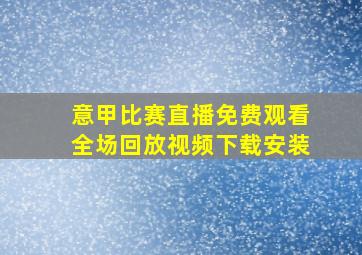 意甲比赛直播免费观看全场回放视频下载安装