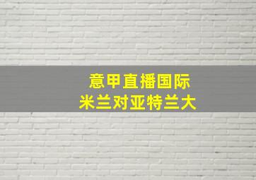 意甲直播国际米兰对亚特兰大