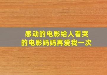 感动的电影给人看哭的电影妈妈再爱我一次