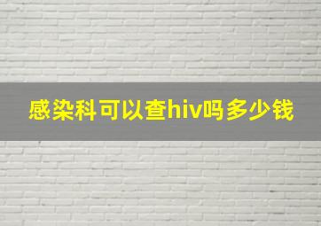 感染科可以查hiv吗多少钱